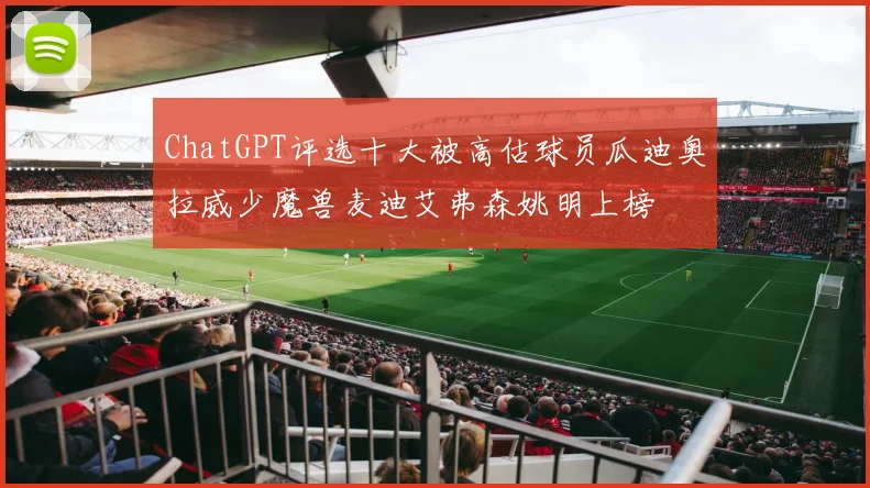 ChatGPT评选十大被高估球员瓜迪奥拉威少魔兽麦迪艾弗森姚明上榜