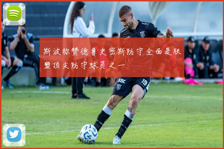 斯波称赞德鲁史密斯防守全面是联盟顶尖防守球员之一