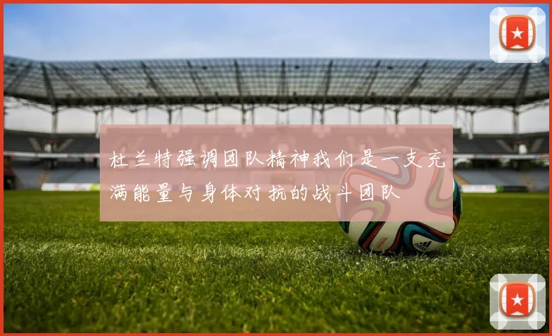 杜兰特强调团队精神我们是一支充满能量与身体对抗的战斗团队