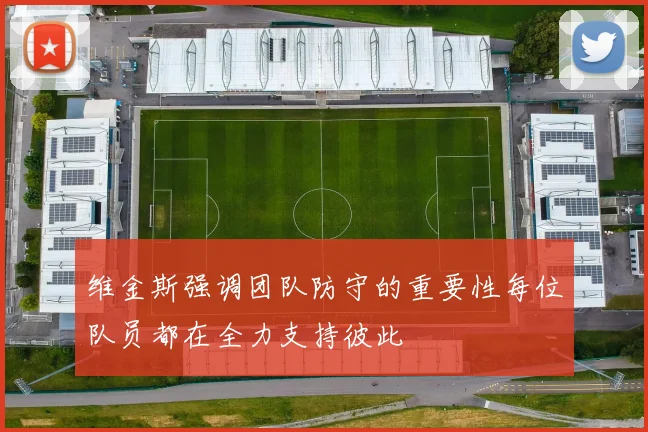 维金斯强调团队防守的重要性每位队员都在全力支持彼此