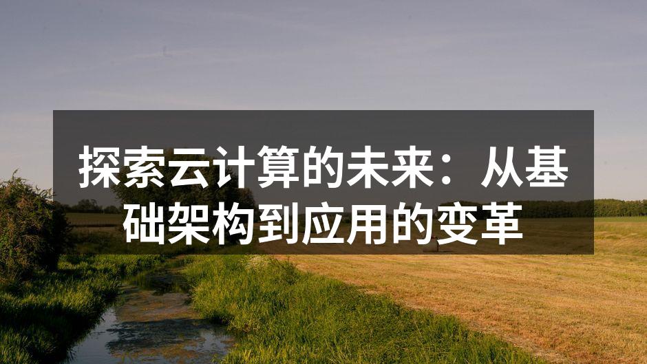 探索云计算的未来：从基础架构到应用的变革